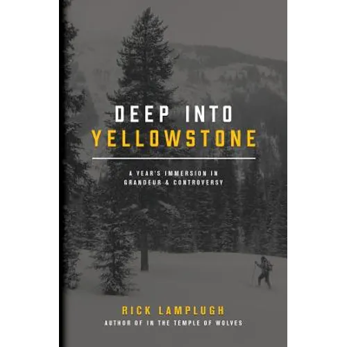 Deep into Yellowstone: A Year's Immersion in Grandeur and Controversy - Paperback