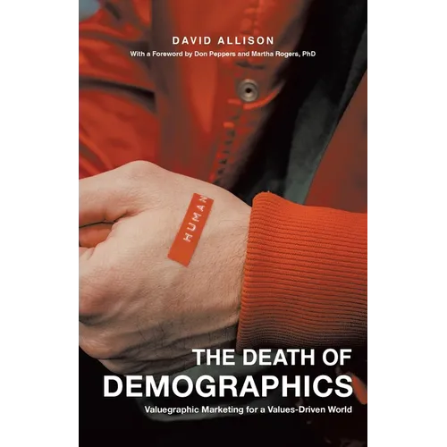 The Death of Demographics: Valuegraphic Marketing for a Values-Driven World - Paperback