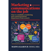 Marketing & Communications On The Job: How to Establish a Marketing and Communications Department from Scratch - Paperback