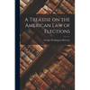 A Treatise on the American Law of Elections - Paperback