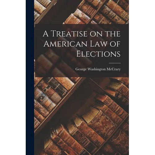 A Treatise on the American Law of Elections - Paperback