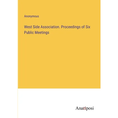 West Side Association. Proceedings of Six Public Meetings - Paperback