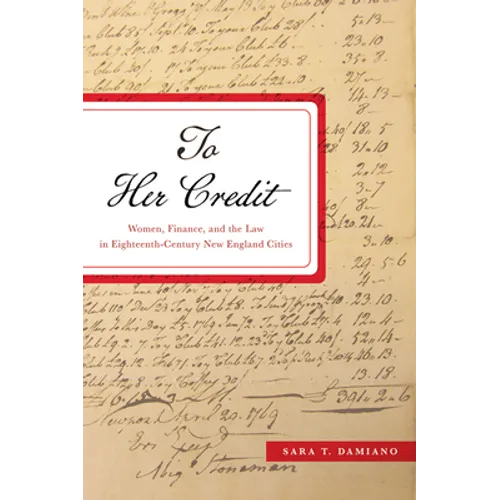 To Her Credit: Women, Finance, and the Law in Eighteenth-Century New England Cities - Hardcover