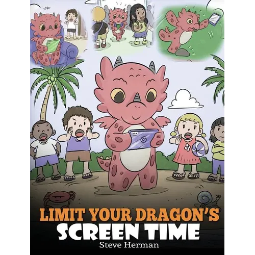 Limit Your Dragon's Screen Time: Help Your Dragon Break His Tech Addiction. A Cute Children Story to Teach Kids to Balance Life and Technology. - Hardcover