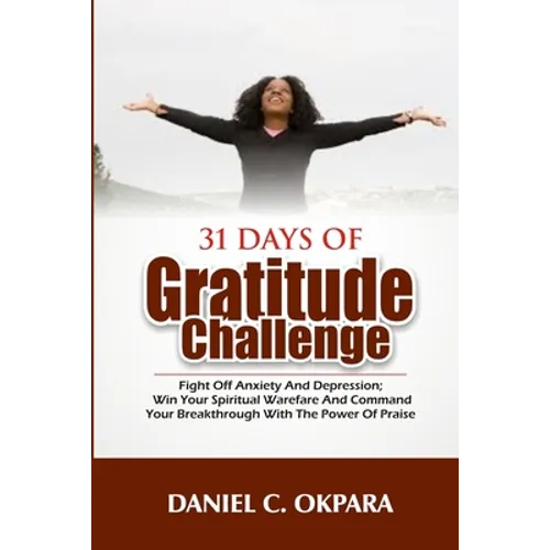 31 Days of Gratitude Challenge: Fight off Anxiety and Depression; Win Your Spiritual Warfare and Command Your Breakthrough With the Power of Praise - Paperback
