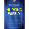 Nursing Wisely: How to Build a Nursing Career that is Worthwhile, Interesting, Sustainable, Empowered, and Limitless by Putting Yourself First - Hardcover