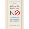 When the Body Says No: Exploring the Stress-Disease Connection - Hardcover