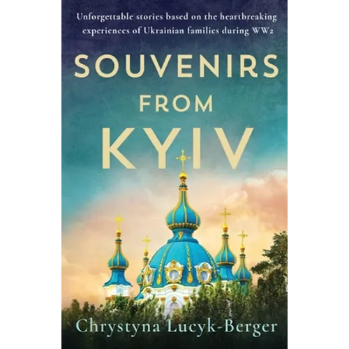 Souvenirs from Kyiv: Unforgettable stories based on the heartbreaking experiences of Ukrainian families during WW2 - Paperback
