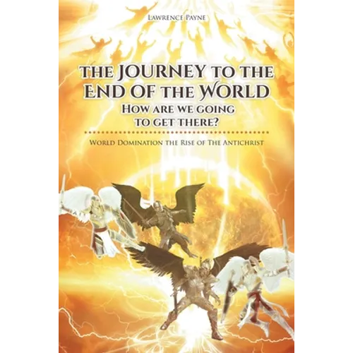 The Journey to the End of the World: How are we going to get there?: World Domination the Rise of The Antichrist - Paperback