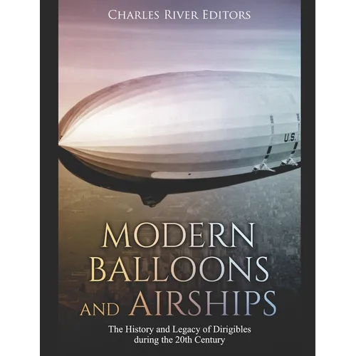 Modern Balloons and Airships: The History and Legacy of Dirigibles during the 20th Century - Paperback