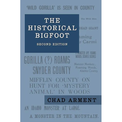 The Historical Bigfoot: Early Reports of Wild Men, Hairy Giants, and Wandering Gorillas in North America - Paperback