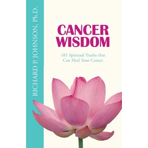 Cancer Wisdom: 101 Spiritual Truths that Can Heal Your Cancer - Paperback