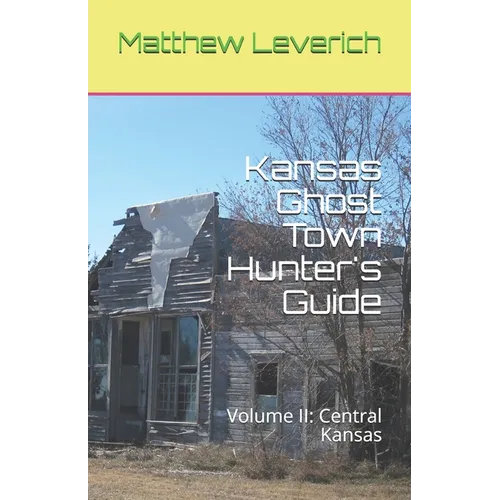 Kansas Ghost Town Hunter's Guide: Volume II: Central Kansas - Paperback