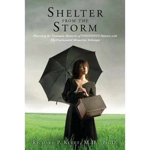 Shelter from the Storm: Processing the Traumatic Memories of DID/DDNOS Patients with The Fractionated Abreaction Technique - Paperback