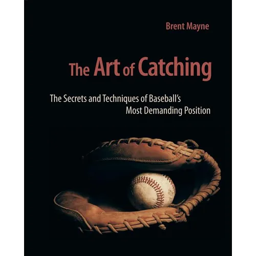 The Art of Catching: The Secrets and Techniques of Baseball's Most Demanding Position - Paperback