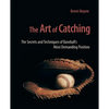 The Art of Catching: The Secrets and Techniques of Baseball's Most Demanding Position - Paperback