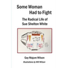 Some Woman Had to Fight: The Radical Life of Sue Shelton White - Paperback