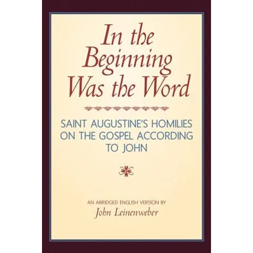 In the Beginning Was the Word: Saint Augustine's Homilies on the Gospel according to John: Saint Augustine's Homilies on the Gospel according to John - Paperback