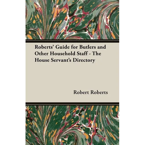 Roberts' Guide for Butlers and Other Household Staff - The House Servant's Directory - Hardcover