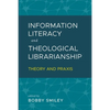 Information Literacy and Theological Librarianship: Theory & Praxis - Paperback