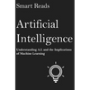Artificial Intelligence: Understanding A.I. and the Implications of Machine Learning - Paperback