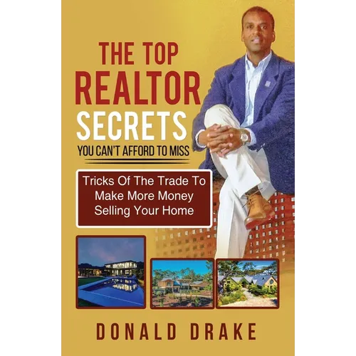 The Top Realtor Secrets You Can't Afford To Miss: Tricks Of The Trade To Make More Money Selling Your Home - Paperback