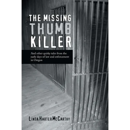 The Missing Thumb Killer: And Other Quirky Tales from the Early Days of Law and Enforcement in Oregon - Paperback