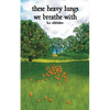 these heavy lungs we breathe with - Paperback