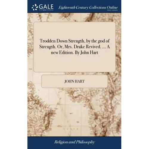 Trodden Down Strength, by the god of Strength. Or, Mrs. Drake Revived. ... A new Edition. By John Hart - Hardcover