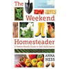 The Weekend Homesteader: A Twelve-Month Guide to Self-Sufficiency - Paperback
