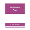 The enchanted parrot: being a selection from the "Suka Saptati", or, The seventy tales of a parrot - Paperback