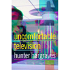 Uncomfortable Television - Hardcover