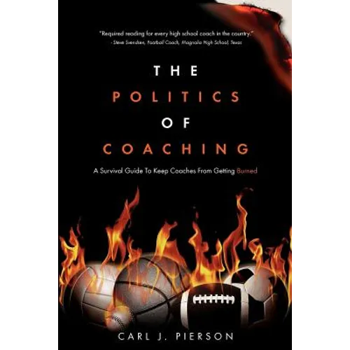 The Politics of Coaching: A Survival Guide To Keep Coaches From Getting Burned - Paperback