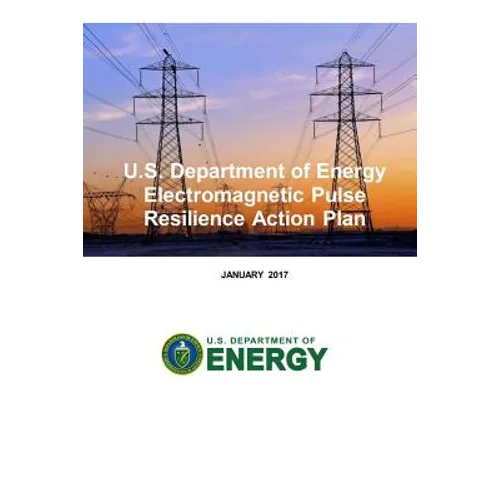 U.S. Department of Energy Electromagnetic Pulse Resilience Action Plan - Paperback