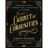 Cabinet of Curiosities: A Historical Tour of the Unbelievable, the Unsettling, and the Bizarre - Hardcover