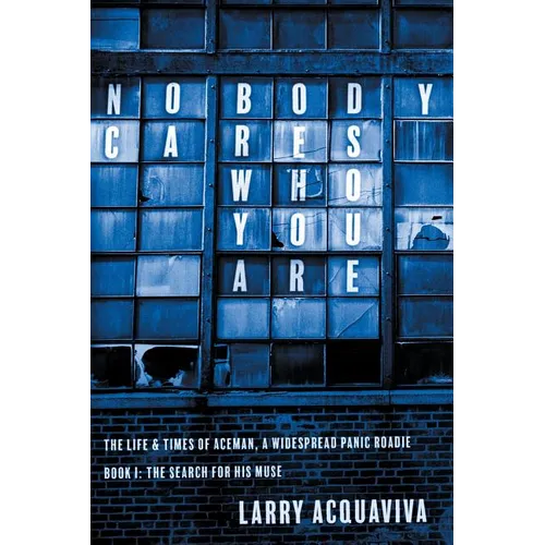 Nobody Cares Who You Are: Book I: The Life & Times of Aceman, A Widespread Panic Roadie - Paperback