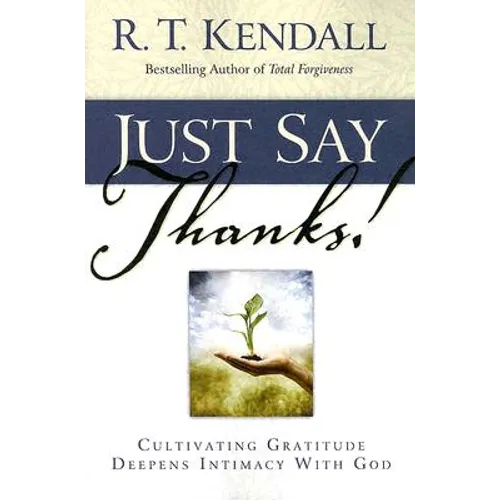 Just Say Thanks: Cultivating Gratitude Deepens Intimacy with God - Paperback