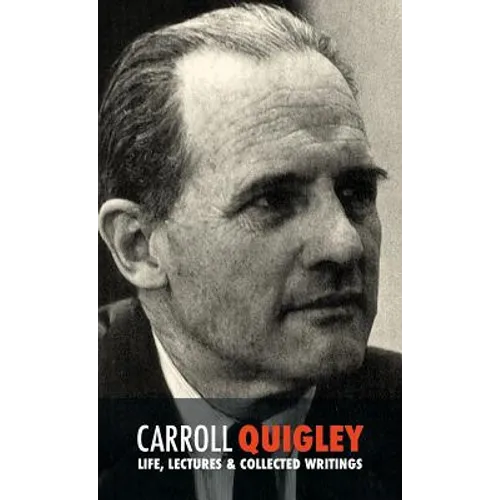 Carroll Quigley: Life, Lectures and Collected Writings - Hardcover