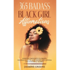 365 Badass Black Girl Affirmations: Positive Thoughts to Create Success, Wealth, and Higher Self-Esteem for Powerful Women - Hardcover