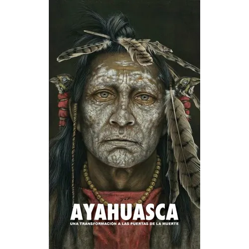 Ayahuasca: una Transformación a las Puertas de la Muerte - con una guía detallada de la ceremonia y de la integración - Hardcover