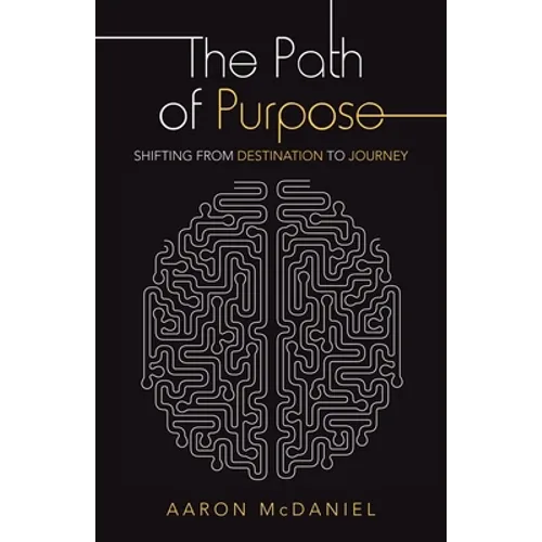 The Path of Purpose: Shifting from Destination to Journey - Paperback