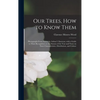 Our Trees, How to Know Them: Photographs From Nature by Arthur I. Emerson, With a Guide to Their Recognition at Any Season of the Year and Notes on - Hardcover