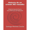 Historia de un crimen NO resuelto: Antonio Jose de Sucre, Gran Mariscal de Ayacucho - Paperback