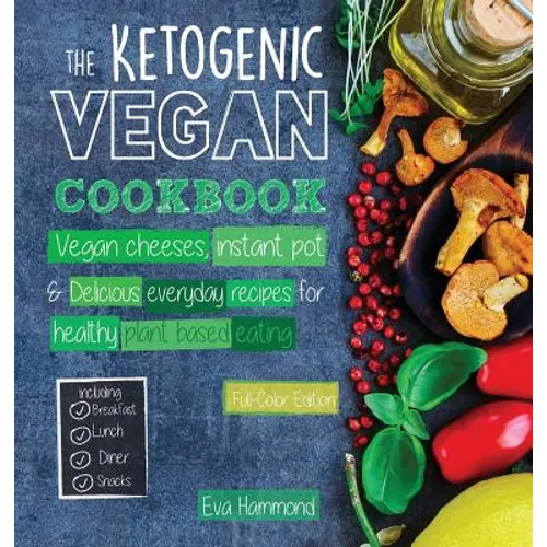 The Ketogenic Vegan Cookbook: Vegan Cheeses, Instant Pot & Delicious Everyday Recipes for Healthy Plant Based Eating (Full-Color Edition) - Hardcover