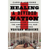 Healing a Divided Nation: How the American Civil War Revolutionized Western Medicine - Hardcover