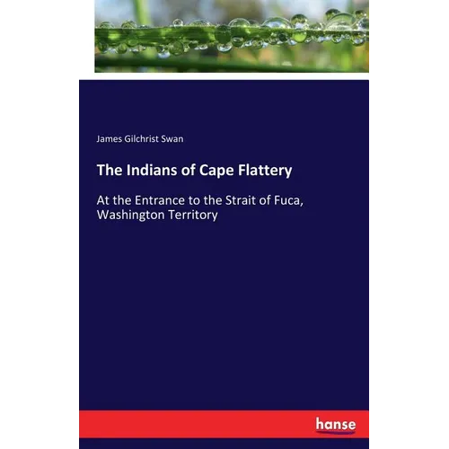 The Indians of Cape Flattery: At the Entrance to the Strait of Fuca, Washington Territory - Paperback
