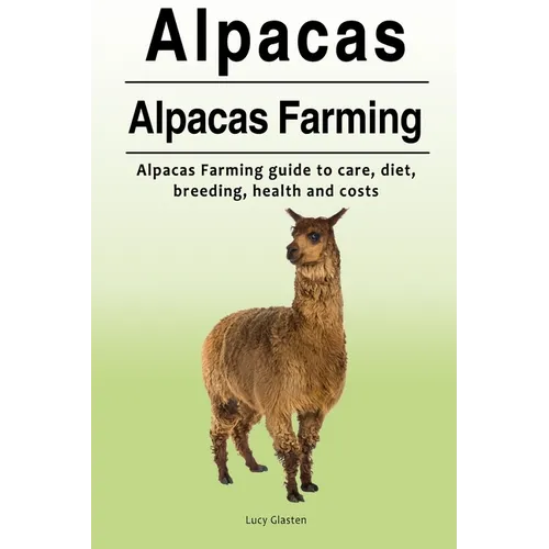 Alpacas. Alpacas Farming. Alpacas Farming guide to care, diet, breeding, healt - Paperback