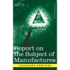 Report on the Subject of Manufactures - Hardcover