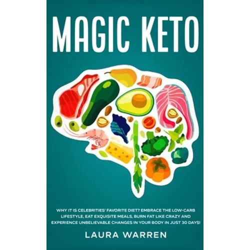 Magic Keto: Why it Is Celebrities' Favorite Diet?: Embrace The Low-Carb Lifestyle, Eat Exquisite Meals, Burn Fat Like Crazy and Experience Unbelievabl - Hardcover