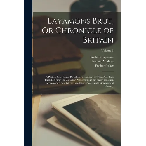 Layamons Brut, Or Chronicle of Britain: A Poetical Semi-Saxon Paraphrase of the Brut of Wace. Now First Published From the Cottonian Manuscripts in th - Paperback